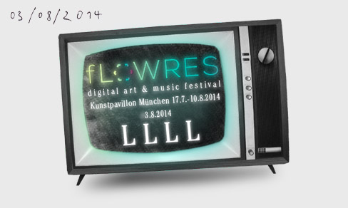 3. August 2014: LLLL live auf dem Flowres- Digital Art and Music Festival in München. Das Festival läuft vom 17.7. bis 10.8.2014.