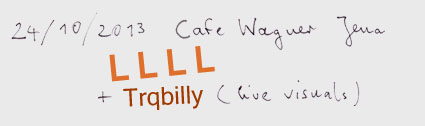 24.10.: LLLL live im Cafe Wagner, Jena. Live Visuals: Trqbilly