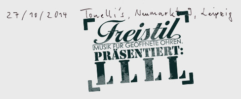 27. Oktober 2014: LLLL live beim Freistil - Musik für geöffnete Ohren. Ort: Tonellis, Neumarkt 9, Leipzig.